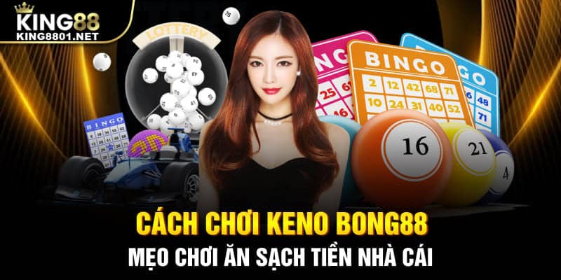 Cách Chơi Keno Bong88 và mẹo chơi ăn sạch tiền nhà cái